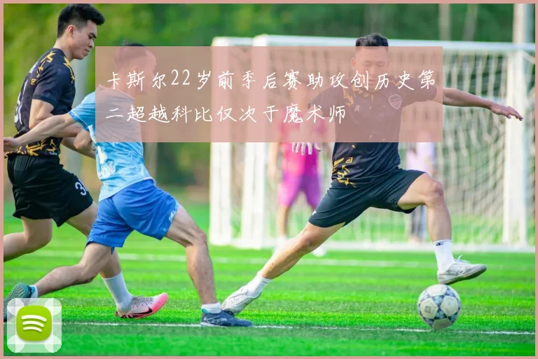 卡斯尔22岁前季后赛助攻创历史第二超越科比仅次于魔术师